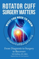 Rotator Cuff Surgery Matters: From Diagnosis to Surgery to Rehab 2726834485 Book Cover