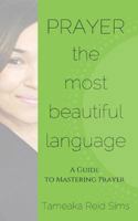 Prayer, The Most Beautiful Language: A Guide To Mastering Prayer 1540735931 Book Cover