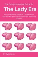 The Comprehensive Guide to Lady Era: A Comprehensive Guide to Addressing Female Sexual Dysfunction, Boosting Low Libido, and Improving Orgasm in Women. 1312566469 Book Cover