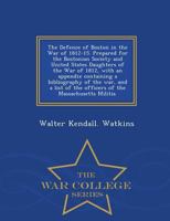 The Defence of Boston in the War of 1812-15. Prepared for the Bostonian Society and United States Daughters of the War of 1812, with an appendix ... of the Massachusetts Militia. - War College S 1298025273 Book Cover