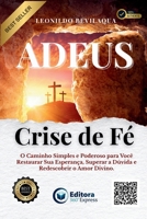 Adeus, Crise de Fé!: O Caminho Simples e Poderoso para Você Restaurar Sua Esperança, Superar a Dúvida e Redescobrir o Amor Divino (Portuguese Edition) B0FKSVDFYD Book Cover