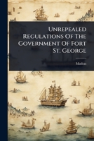 Unrepealed Regulations Of The Government Of Fort St. George 1024888282 Book Cover