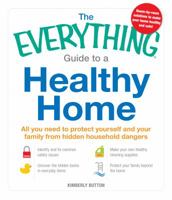 The Everything Guide to a Healthy Home: All you need to protect yourself and your family from hidden household dangers 1440530572 Book Cover