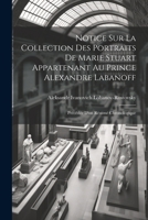 Notice Sur La Collection Des Portraits De Marie Stuart Appartenant Au Prince Alexandre Labanoff: Précédée D'un Résumé Chronologique 1021633828 Book Cover