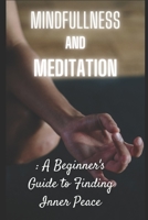 Mindfulness and Meditation: A Beginner's Guide to Finding Inner Peace B0BW35YGRY Book Cover