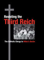 Resisting the Third Reich: The Catholic Clergy in Hitler's Berlin 087580330X Book Cover
