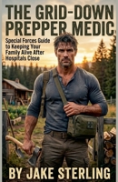 The Grid-Down Prepper Medic: Special Forces Guide to Keeping Your Family Alive After Hospitals Close B0GYQL338N Book Cover