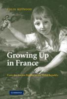 Growing Up in France: From the Ancien Régime to the Third Republic 0521123119 Book Cover