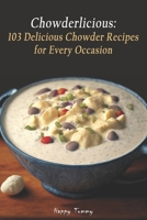 Chowderlicious: 103 Delicious Chowder Recipes for Every Occasion B0C2SCKX74 Book Cover