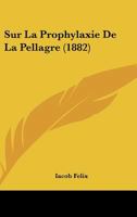 Sur La Prophylaxie De La Pellagre (1882) (French Edition) 1120409373 Book Cover
