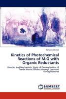 Kinetics of Photochemical Reactions of M.G with Organic Reductants: Kinetics and Mechanistic Study of Decolorization of Textile Waste Effluent through Urea and Diethylthiourea 3659211915 Book Cover