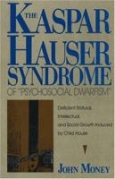 The Kaspar Hauser Syndrome of "Psychosocial Dwarfism": Deficient Statural, Intellectual, and Social Growth Induced by Child Abuse 087975754X Book Cover