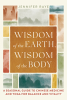 Wisdom of the Earth, Wisdom of the Body: A Seasonal Guide to Chinese Medicine and Yoga for Balance and Vitality 1645471721 Book Cover