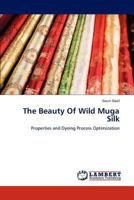 The Beauty Of Wild Muga Silk: Properties and Dyeing Process Optimization 3659222461 Book Cover