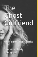 The Ghost Girlfriend: when a ghost wants justice B09YF3DRN4 Book Cover