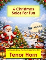 6 Christmas Tenor Horn Solos for Fun - Easy-Intermediate to Advanced-Intermediate: With FREE BACKING TRACKS and piano accompaniment (Brass solos, duets and ensembles) B0H1CH4WYP Book Cover