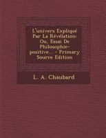 L'Univers Explique Par La Revelation: Ou, Essai de Philosophie-Positive... - Primary Source Edition 0341186740 Book Cover