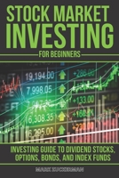 Stock Market Investing For Beginners: Investing Guide to Dividend Stocks, Options, Bonds, and Index Funds B0948GRRYN Book Cover