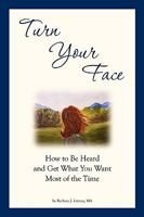 Turn Your Face: How to Be Heard and Get What You Want Most of the Time 0982548206 Book Cover