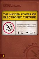The Hidden Power of Electronic Culture: How Media Shapes Faith, the Gospel, and Church 0310262747 Book Cover