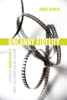 Uncanny Fidelity: Recognizing Shakespeare in Twenty-First-Century Film and Television 0817361154 Book Cover