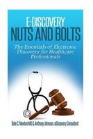 E-Discovery Nuts and Bolts:: The Essentials of E-Discovery for Healthcare Professionals 1523917261 Book Cover