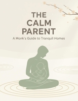 The Calm Parent: A Monk'S Guide To Tranquil Homes B0GGC7V5LQ Book Cover