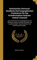 Statistisches Universal-handbuch Und Geographisches Ortslexicon F�r Das Grossherzogtum Sachsen-weimar-eisenach: Zum Praktischen Gesch�ftsgebrauch F�r Beh�rden, Industrie, Handel, Gewerbe Und Landwirth 1277628580 Book Cover