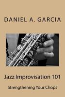 Jazz Improvisation 101: Strengthening your chops 1540571106 Book Cover