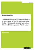 Gewaltdarstellung und autobiographisches Schreiben zur Gewaltverarbeitung. Assia Djebars "L'Amour, la fantasia" und Abbas Khiders "Die Orangen des Präsidenten" 3668383820 Book Cover