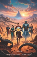 O Deserto do Tempo e o Orbe da Luz: O sexto livro da saga de fantasia épica A Saga das Oito Esferas (Portuguese Edition) B0G3HTLDWZ Book Cover