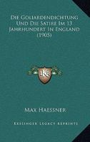 Die Goliardendichtung Und Die Satire Im 13 Jahrhundert in England (1905) 1161097473 Book Cover