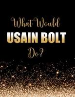 What Would Usain Bolt Do?: Large Notebook/Diary/Journal for Writing 100 Pages, Usain Bolt Gift for Fans 1705959792 Book Cover