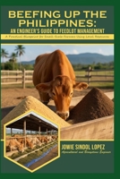 BEEFING UP THE PHILIPPINES: An Engineer's Guide to Feedlot Management: A Practical Blueprint for Small-Scale Farmers Using Local Resources 6214891750 Book Cover