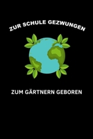 ZUR SCHULE GEZWUNGEN ZUM GÄRTNERN GEBOREN: A5 Notizbuch 2020 KALENDER für Hobby Gärtner | Geschenkidee für Freunde, Papa, Mama, Oma, Opa| Gartenplaner ... | Schrebergarten (German Edition) 167990678X Book Cover