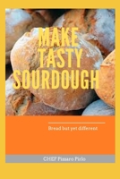 MAKE TASTY SOURDOUGH: Bread but yet different B08TW5FQJ6 Book Cover