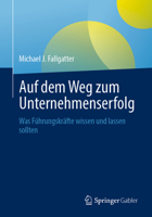 Auf dem Weg zum Unternehmenserfolg: Was Führungskräfte wissen und lassen sollten (German Edition) 3658516607 Book Cover