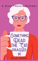 Something Dead the Cat Dragged In (A Dixie French Mystery) B0DSTZPFBH Book Cover