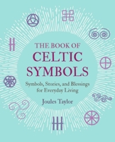 The Book of Celtic Symbols: Symbols, stories, and blessings for everyday living 1782498249 Book Cover