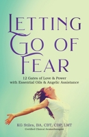 Letting Go of Fear 12 Gates of Love & Power with Essential Oils & Angelic Assistance B0BLQYHFGB Book Cover