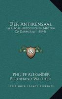 Der Antikensaal: Im Grossherzoglichen Museum Zu Darmstadt (1844) 116042571X Book Cover