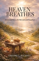 Heaven Breathes, Grace and Mercy for the lost and Forgotten B0GMYGKT41 Book Cover
