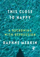 This Close to Happy: A Reckoning with Depression 1250159296 Book Cover