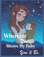 Wherever you go, Always my baby you’ll be. B0DVCCJTBQ Book Cover