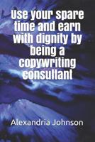 Use your spare time and earn with dignity by being a copywriting consultant 1790456401 Book Cover