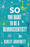 So You Want to Be a Neuroscientist? 0231190891 Book Cover