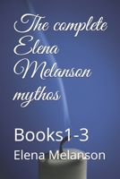 The complete Elena Melanson mythos: Books1-3 B091WFGJ8F Book Cover