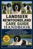 LANDSEER NEWFOUNDLAND CARE GUIDE HANDBOOK: Professional Strategies for Landseer Newfoundland Care Including Feeding, Grooming, Exercise, Health Management, Obedience Training, and Family Integration B0HDMGSK4V Book Cover