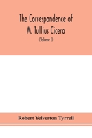 The Correspondence of M. Tullius Cicero, arranged According to its chronological order with a revision of the text, a commentary and introduction ... and the Style of his Letters (Volume I) 9354154999 Book Cover