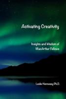 Activating Creativity: Insights and Wisdom of MacArthur Fellows 1365650022 Book Cover